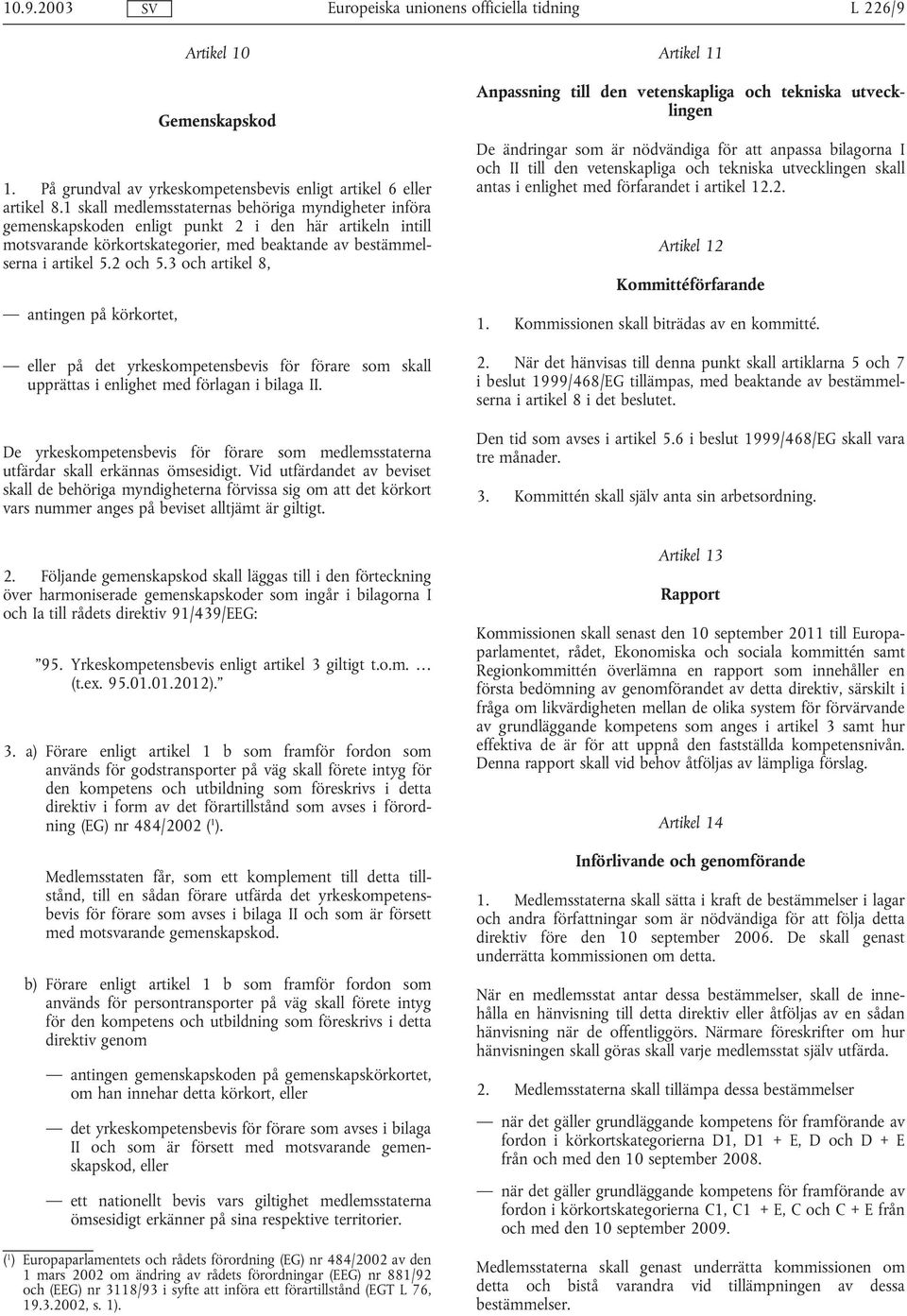 3 och artikel 8, antingen på körkortet, eller på det yrkeskompetensbevis för förare som skall upprättas i enlighet med förlagan i bilaga II.