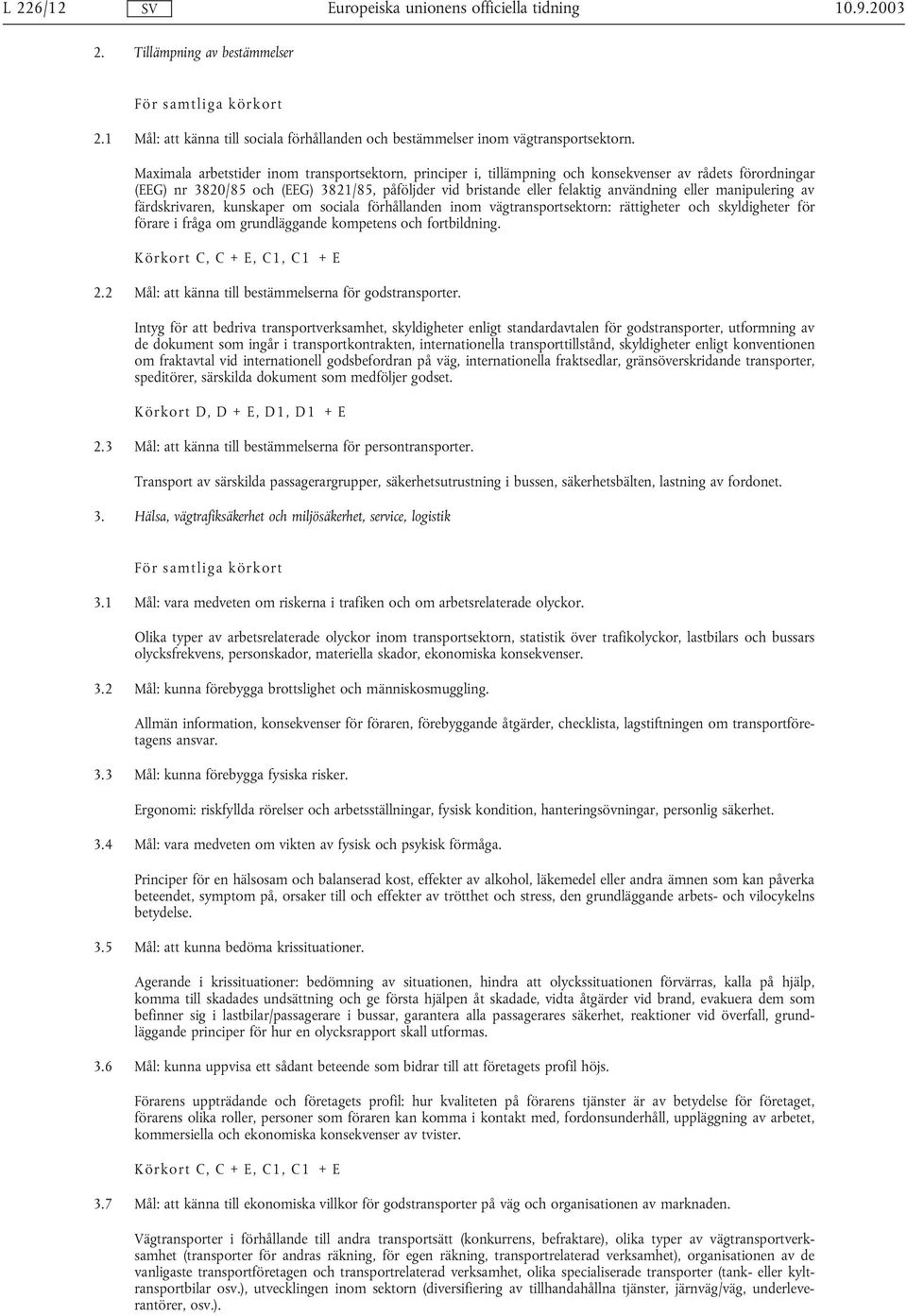 eller manipulering av färdskrivaren, kunskaper om sociala förhållanden inom vägtransportsektorn: rättigheter och skyldigheter för förare i fråga om grundläggande kompetens och fortbildning.