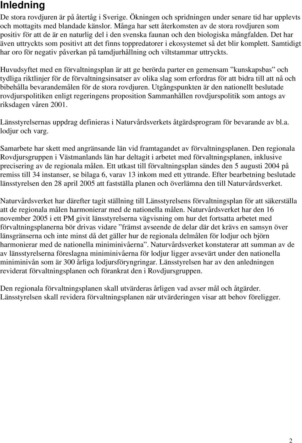 Det har även uttryckts som positivt att det finns toppredatorer i ekosystemet så det blir komplett. Samtidigt har oro för negativ påverkan på tamdjurhållning och viltstammar uttryckts.