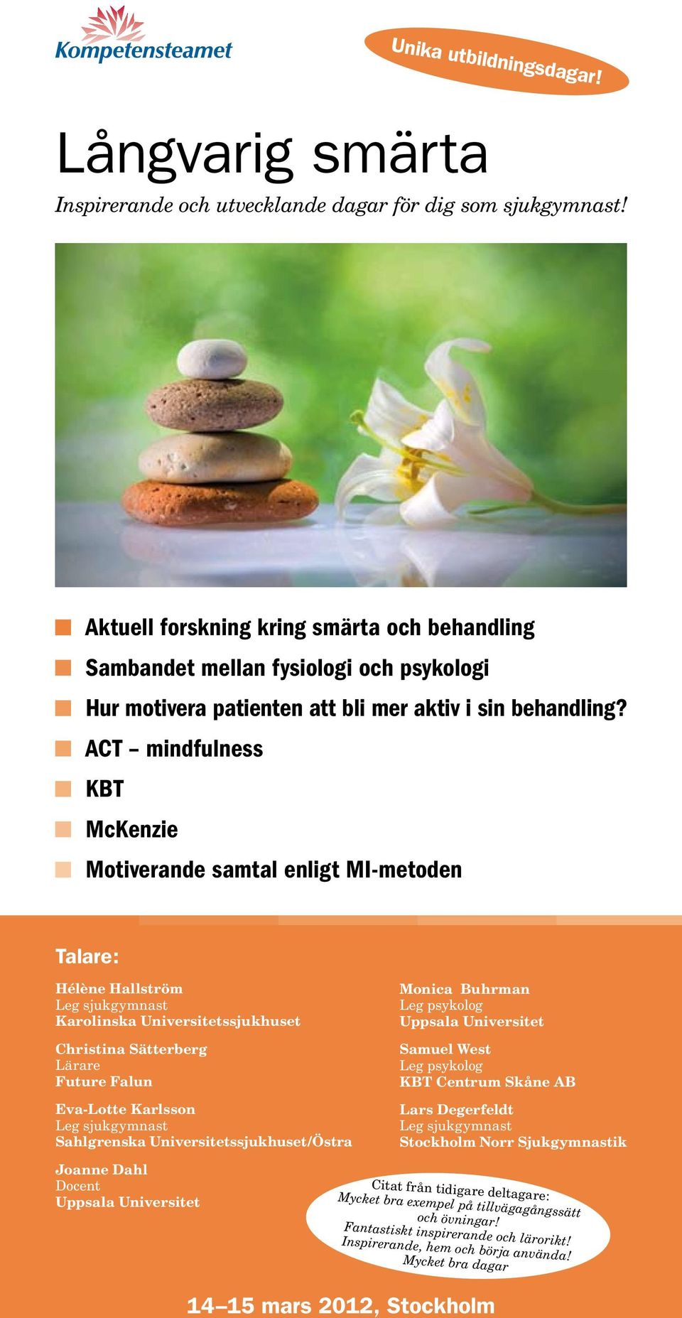 ACT mindfulness KBT McKenzie Motiverande samtal enligt MI-metoden Talare: Hélène Hallström Leg sjukgymnast Karolinska Universitetssjukhuset Christina Sätterberg Lärare Future Falun Eva-Lotte Karlsson