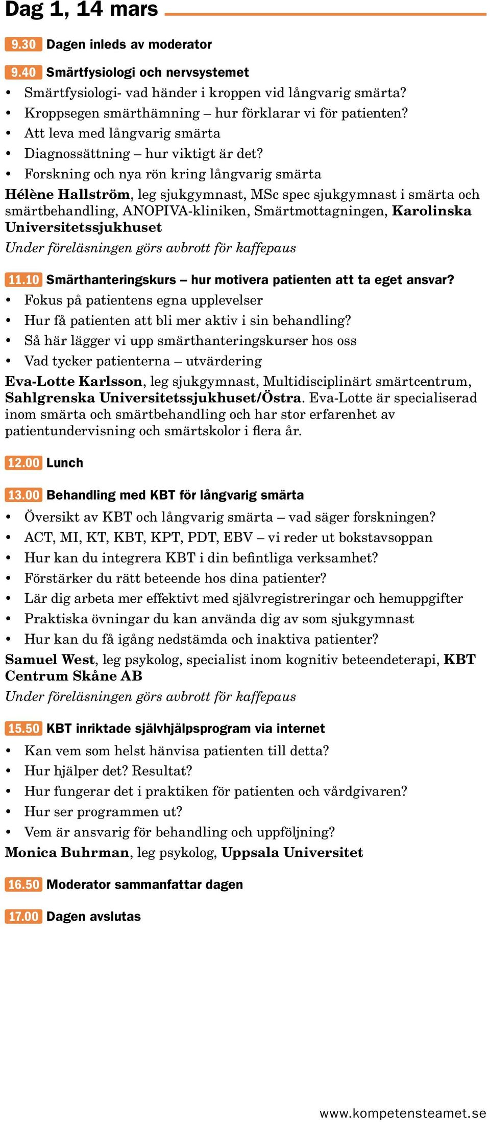 Forskning och nya rön kring långvarig smärta Hélène Hallström, leg sjukgymnast, MSc spec sjukgymnast i smärta och smärtbehandling, ANOPIVA-kliniken, Smärtmottagningen, Karolinska