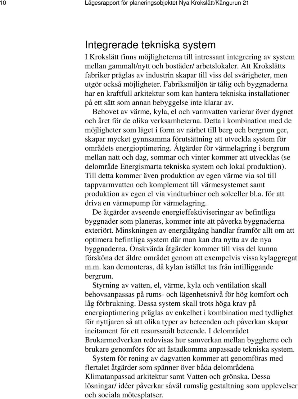 Fabriksmiljön är tålig och byggnaderna har en kraftfull arkitektur som kan hantera tekniska installationer på ett sätt som annan bebyggelse inte klarar av.