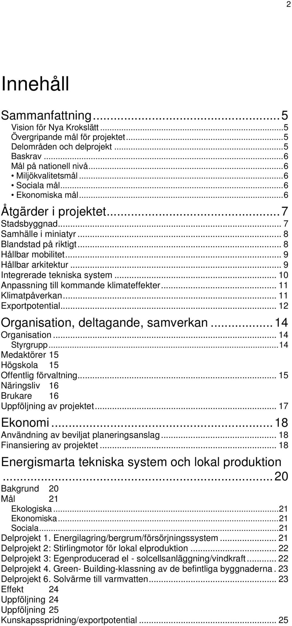 .. 10 Anpassning till kommande klimateffekter... 11 Klimatpåverkan... 11 Exportpotential... 12 Organisation, deltagande, samverkan...14 Organisation... 14 Styrgrupp.