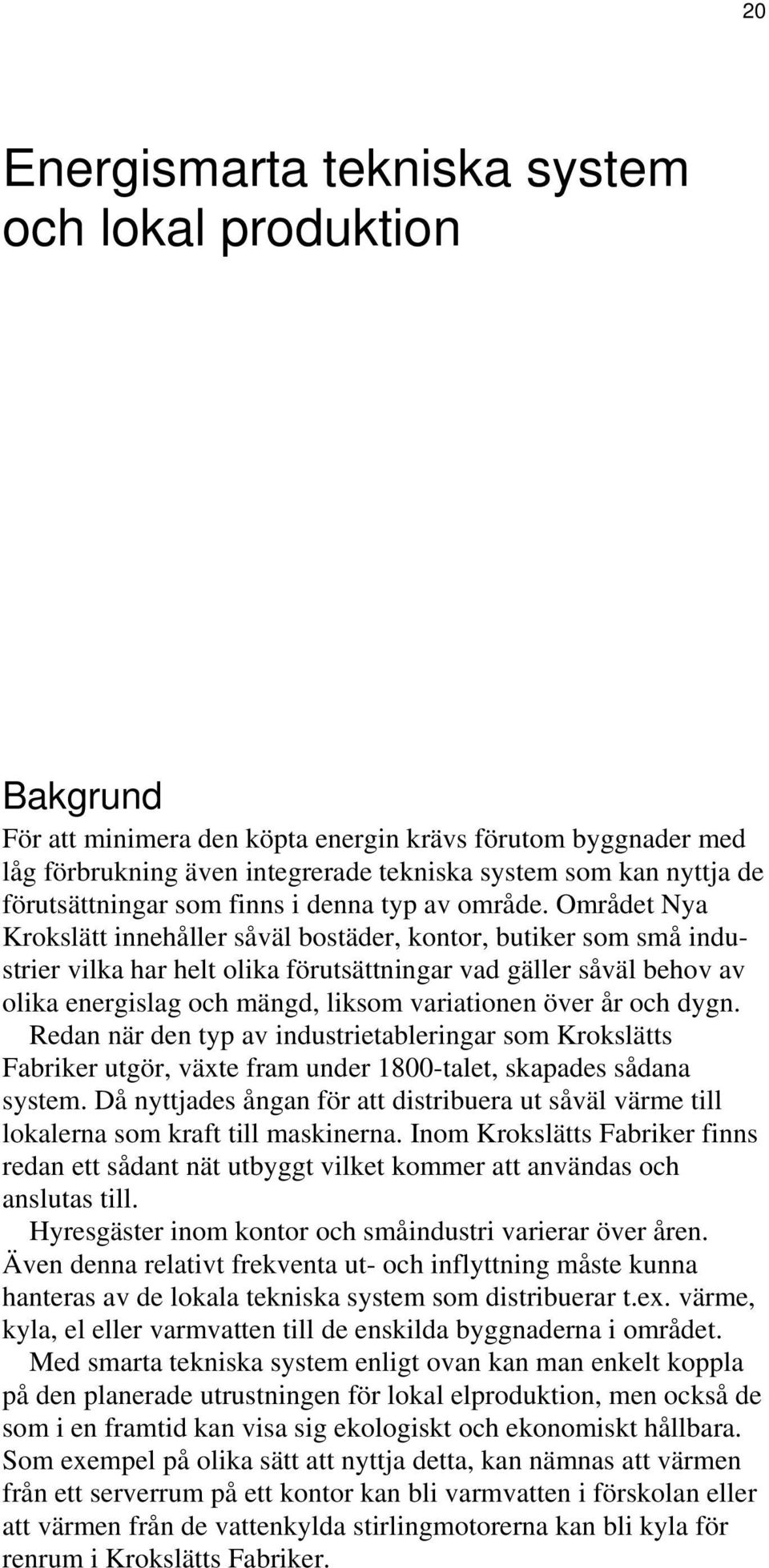Området Nya Krokslätt innehåller såväl bostäder, kontor, butiker som små industrier vilka har helt olika förutsättningar vad gäller såväl behov av olika energislag och mängd, liksom variationen över