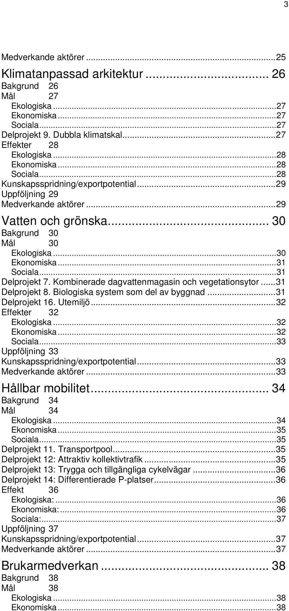 Kombinerade dagvattenmagasin och vegetationsytor...31 Delprojekt 8. Biologiska system som del av byggnad...31 Delprojekt 16. Utemiljö...32 Effekter 32 Ekologiska...32 Ekonomiska...32 Sociala.