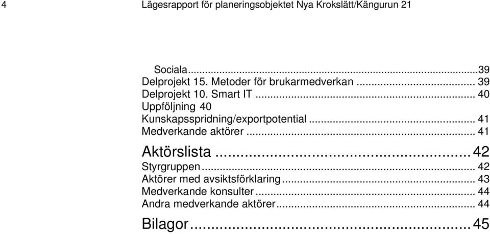 .. 40 Uppföljning 40 Kunskapsspridning/exportpotential... 41 Medverkande aktörer.