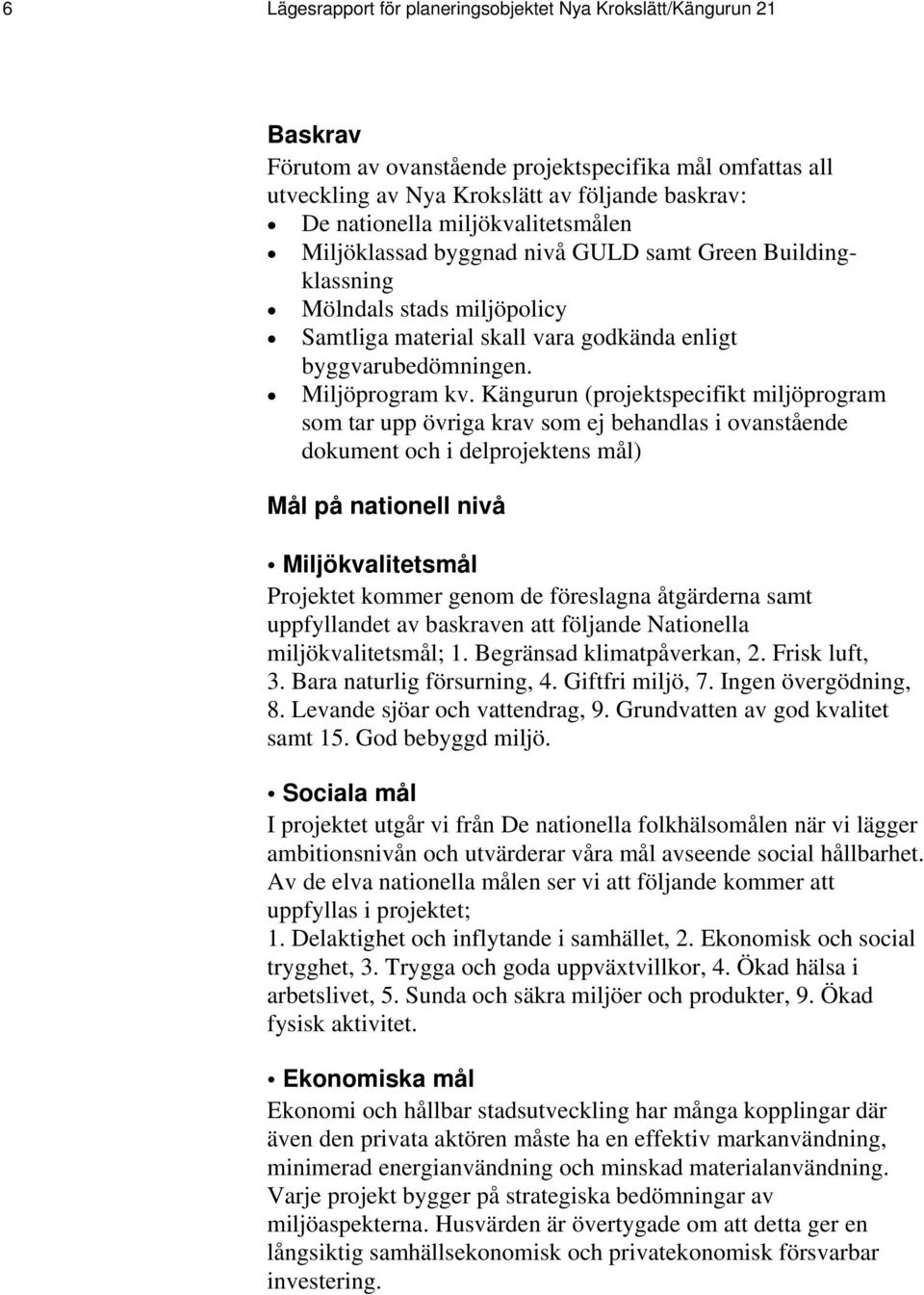 Kängurun (projektspecifikt miljöprogram som tar upp övriga krav som ej behandlas i ovanstående dokument och i delprojektens mål) Mål på nationell nivå Miljökvalitetsmål Projektet kommer genom de