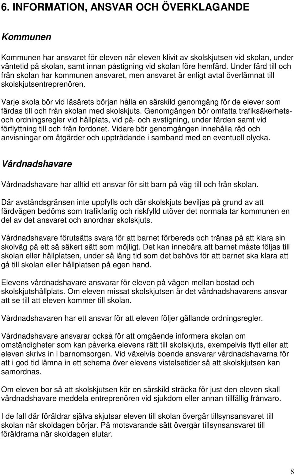 Varje skola bör vid läsårets början hålla en särskild genomgång för de elever som färdas till och från skolan med skolskjuts.