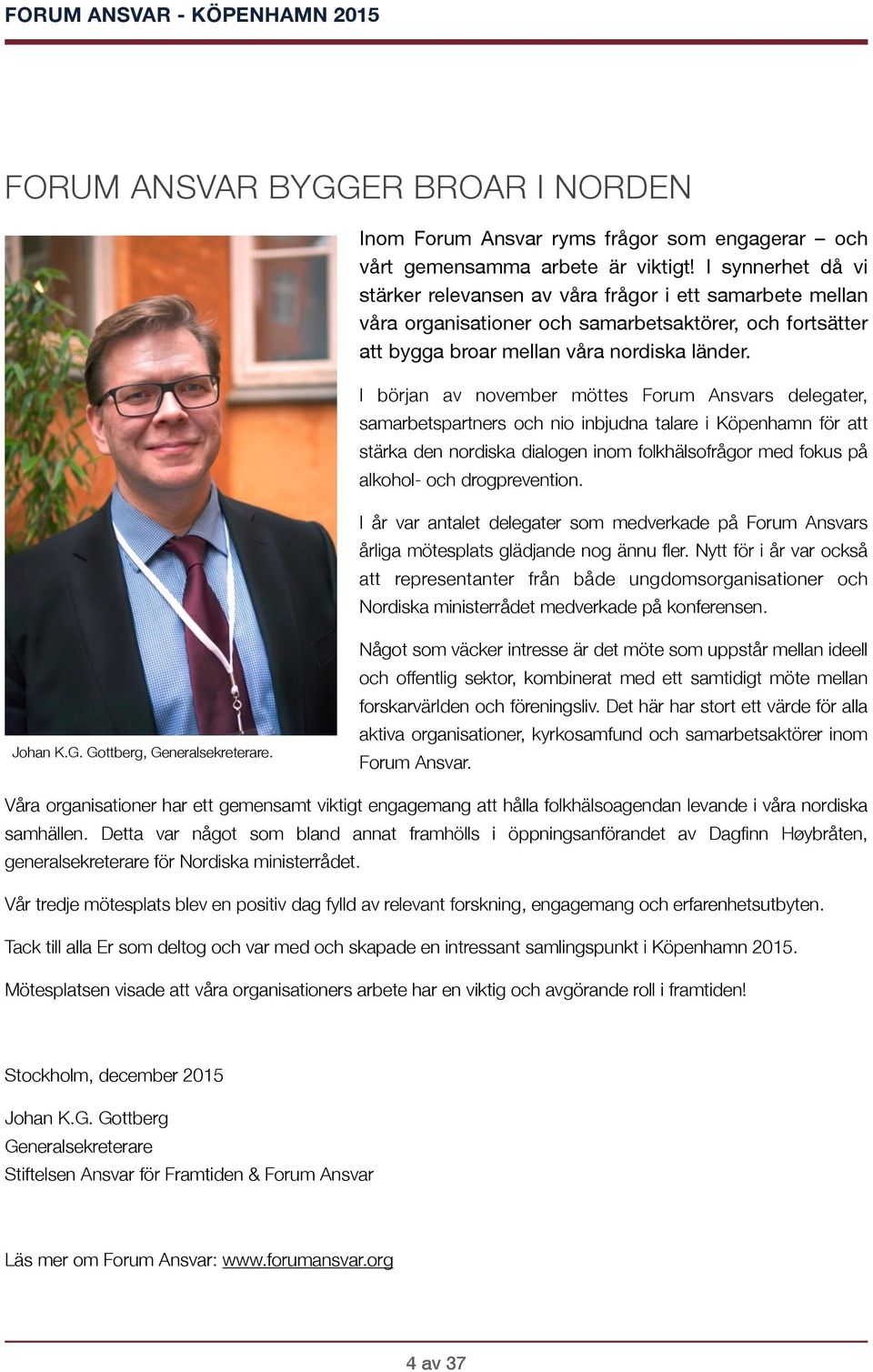 I början av november möttes Forum Ansvars delegater, samarbetspartners och nio inbjudna talare i Köpenhamn för att stärka den nordiska dialogen inom folkhälsofrågor med fokus på alkohol- och