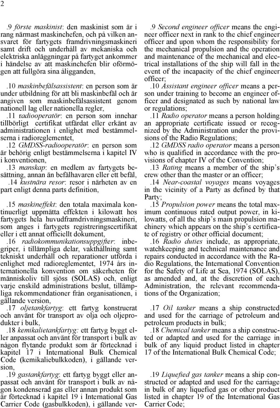 10 maskinbefälsassistent: en person som är under utbildning för att bli maskinbefäl och är angiven som maskinbefälsassistent genom nationell lag eller nationella regler,.