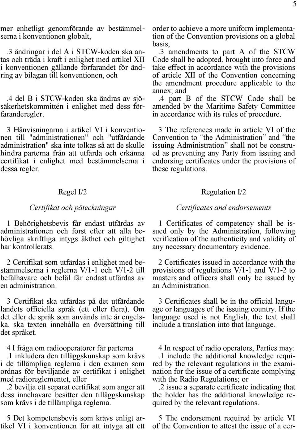 4 del B i STCW-koden ska ändras av sjösäkerhetskommittén i enlighet med dess förfaranderegler.