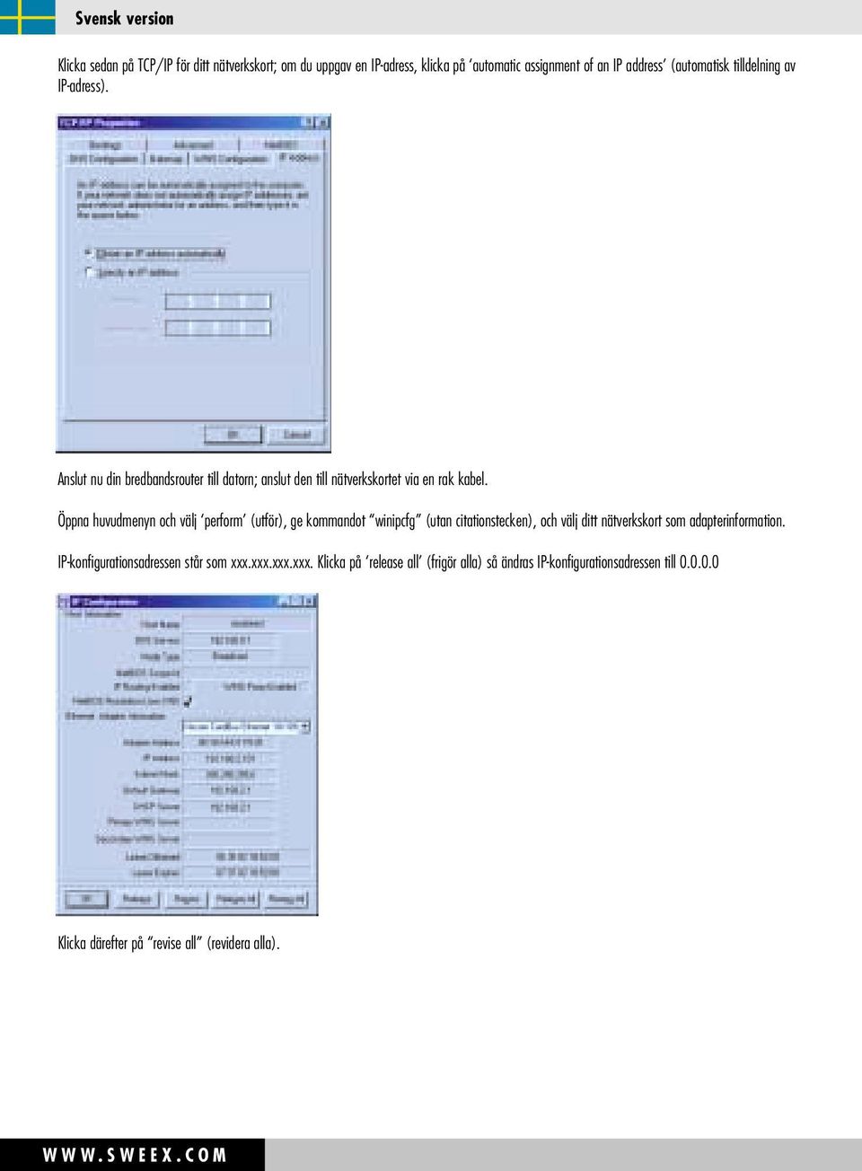 Öppna huvudmenyn och välj perform (utför), ge kommandot winipcfg (utan citationstecken), och välj ditt nätverkskort som adapterinformation.