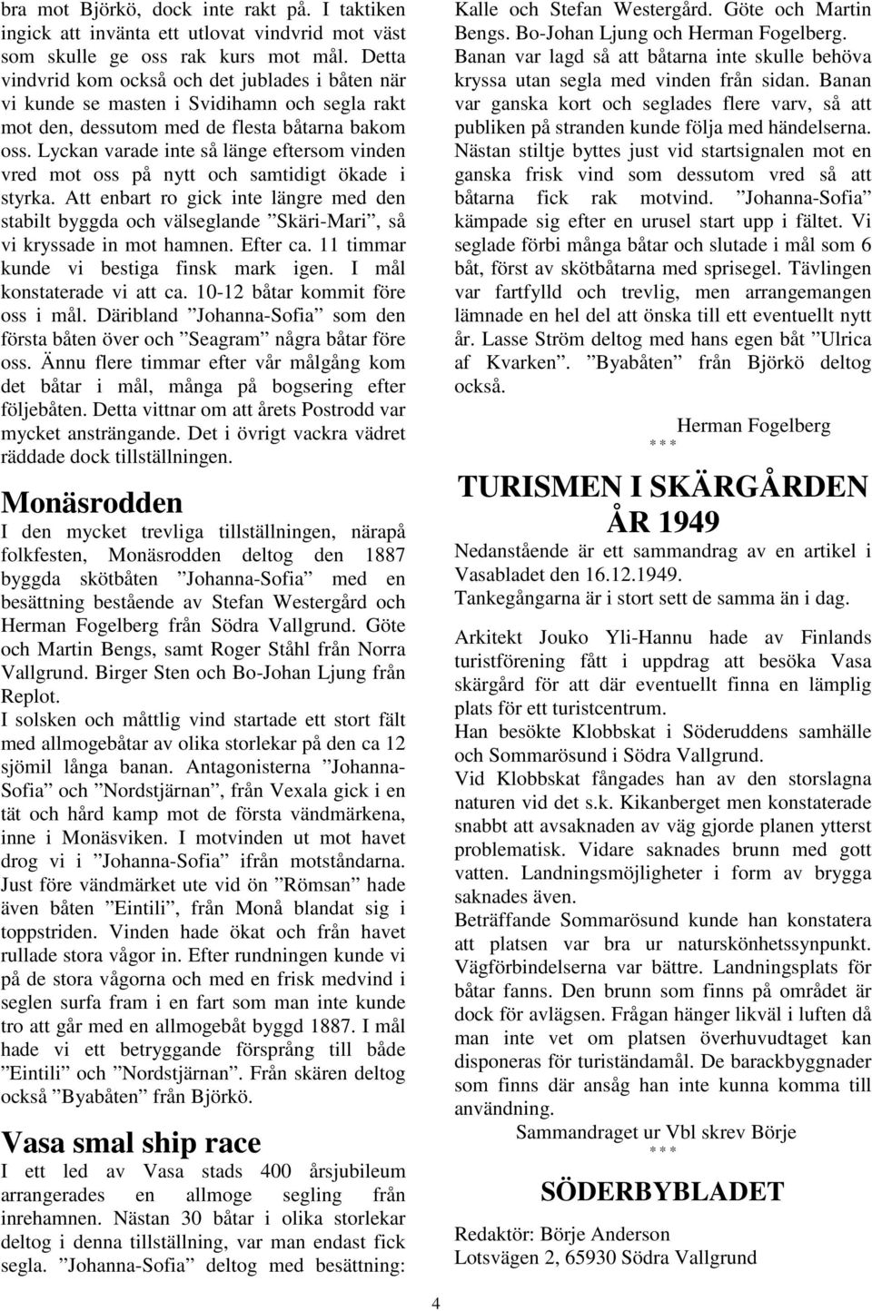 Lyckan varade inte så länge eftersom vinden vred mot oss på nytt och samtidigt ökade i styrka.