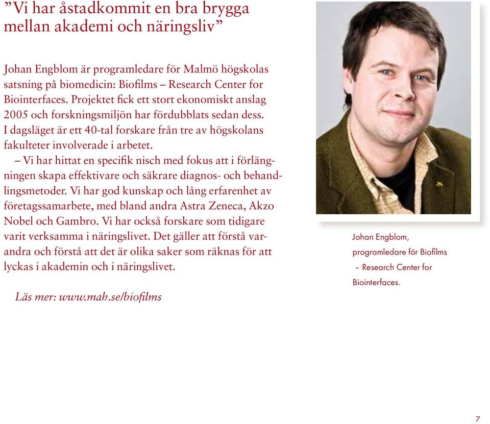 Vi har hittat en specifik nisch med fokus att i förlängningen skapa effektivare och säkrare diagnos- och behandlingsmetoder.