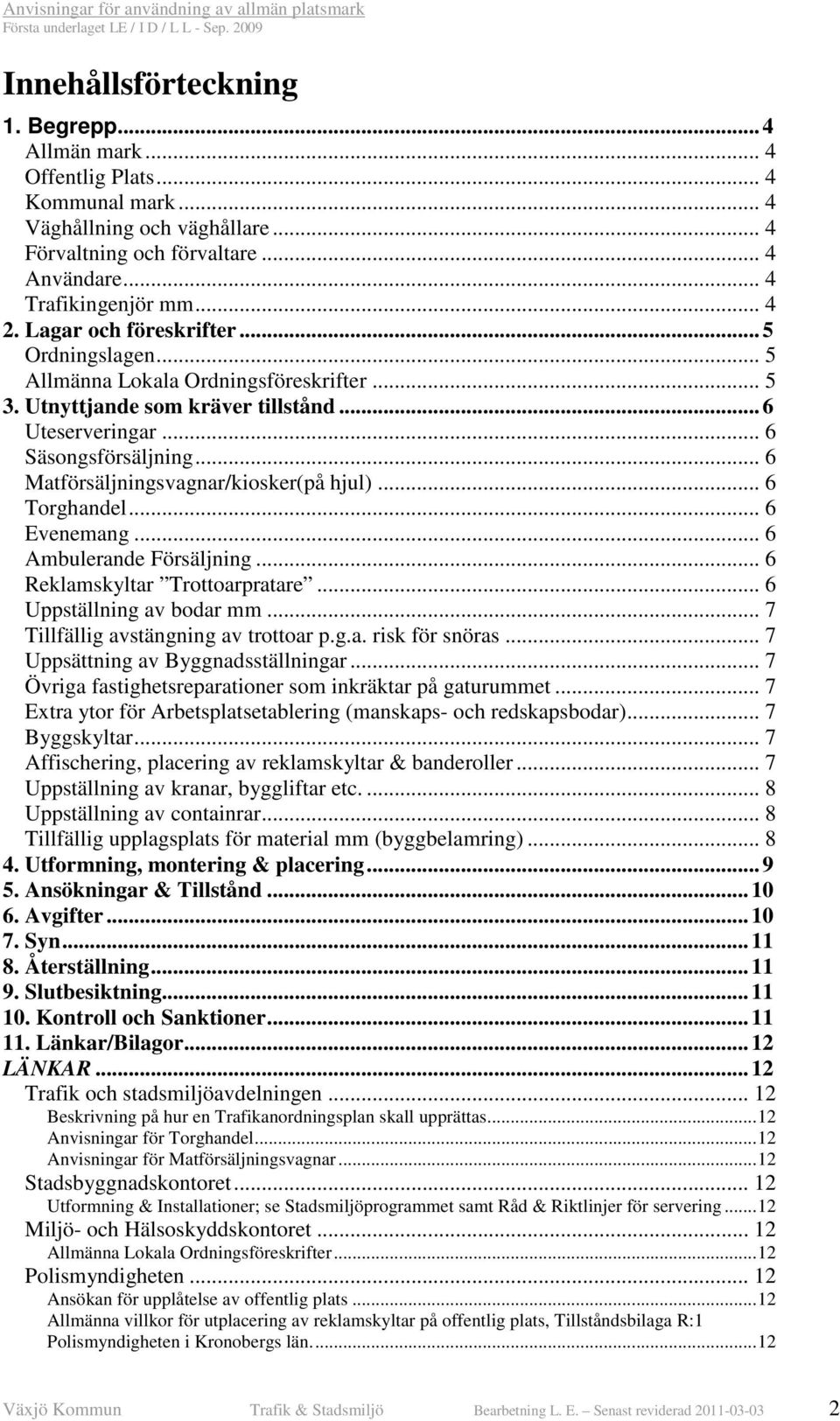 .. 6 Matförsäljningsvagnar/kiosker(på hjul)... 6 Torghandel... 6 Evenemang... 6 Ambulerande Försäljning... 6 Reklamskyltar Trottoarpratare... 6 Uppställning av bodar mm.