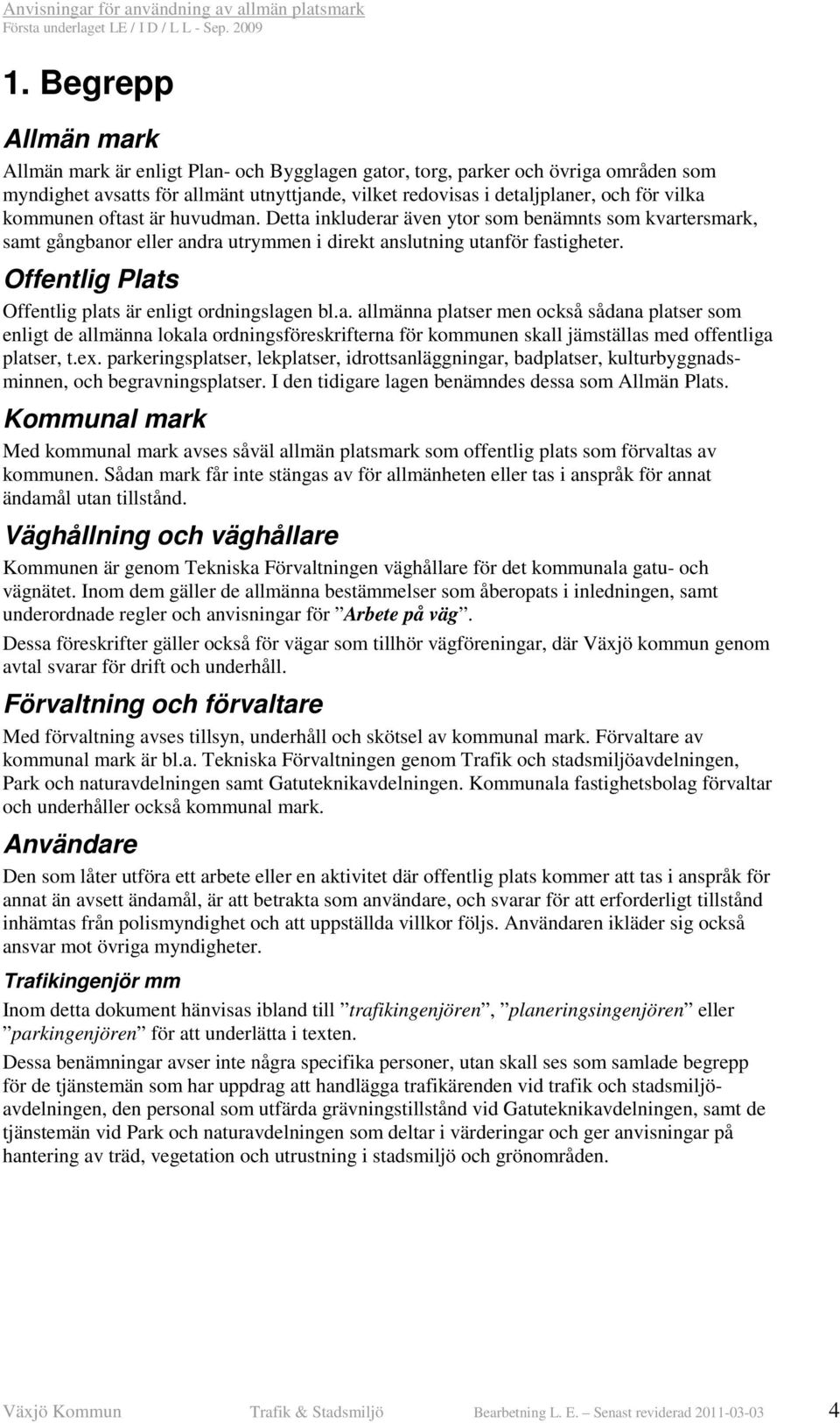 Offentlig Plats Offentlig plats är enligt ordningslagen bl.a. allmänna platser men också sådana platser som enligt de allmänna lokala ordningsföreskrifterna för kommunen skall jämställas med offentliga platser, t.