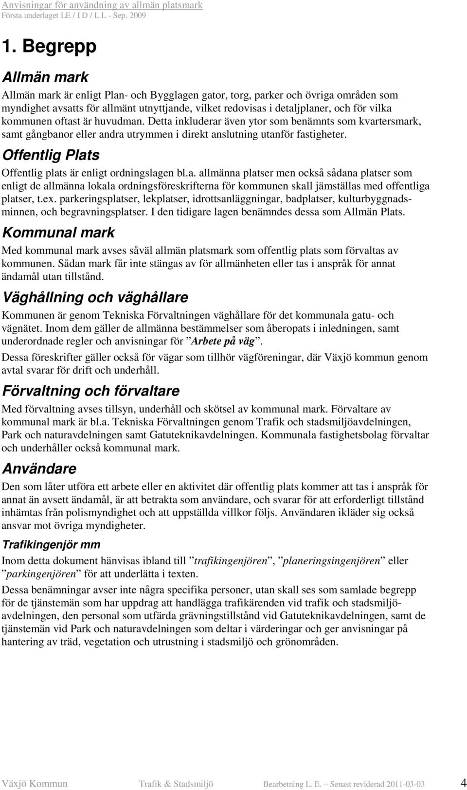 Offentlig Plats Offentlig plats är enligt ordningslagen bl.a. allmänna platser men också sådana platser som enligt de allmänna lokala ordningsföreskrifterna för kommunen skall jämställas med offentliga platser, t.