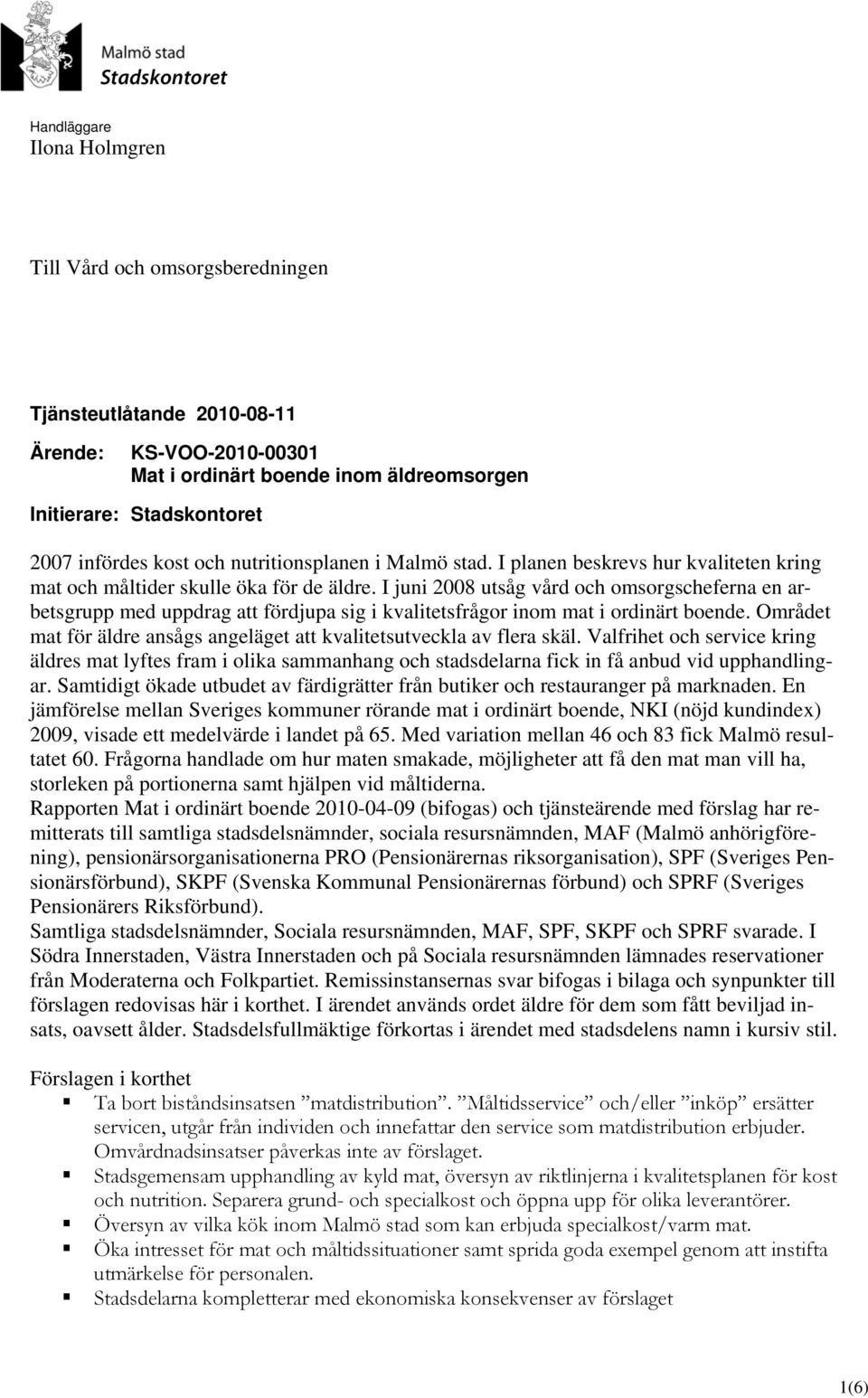 I juni 2008 utsåg vård och omsorgscheferna en arbetsgrupp med uppdrag att fördjupa sig i kvalitetsfrågor inom mat i ordinärt boende.