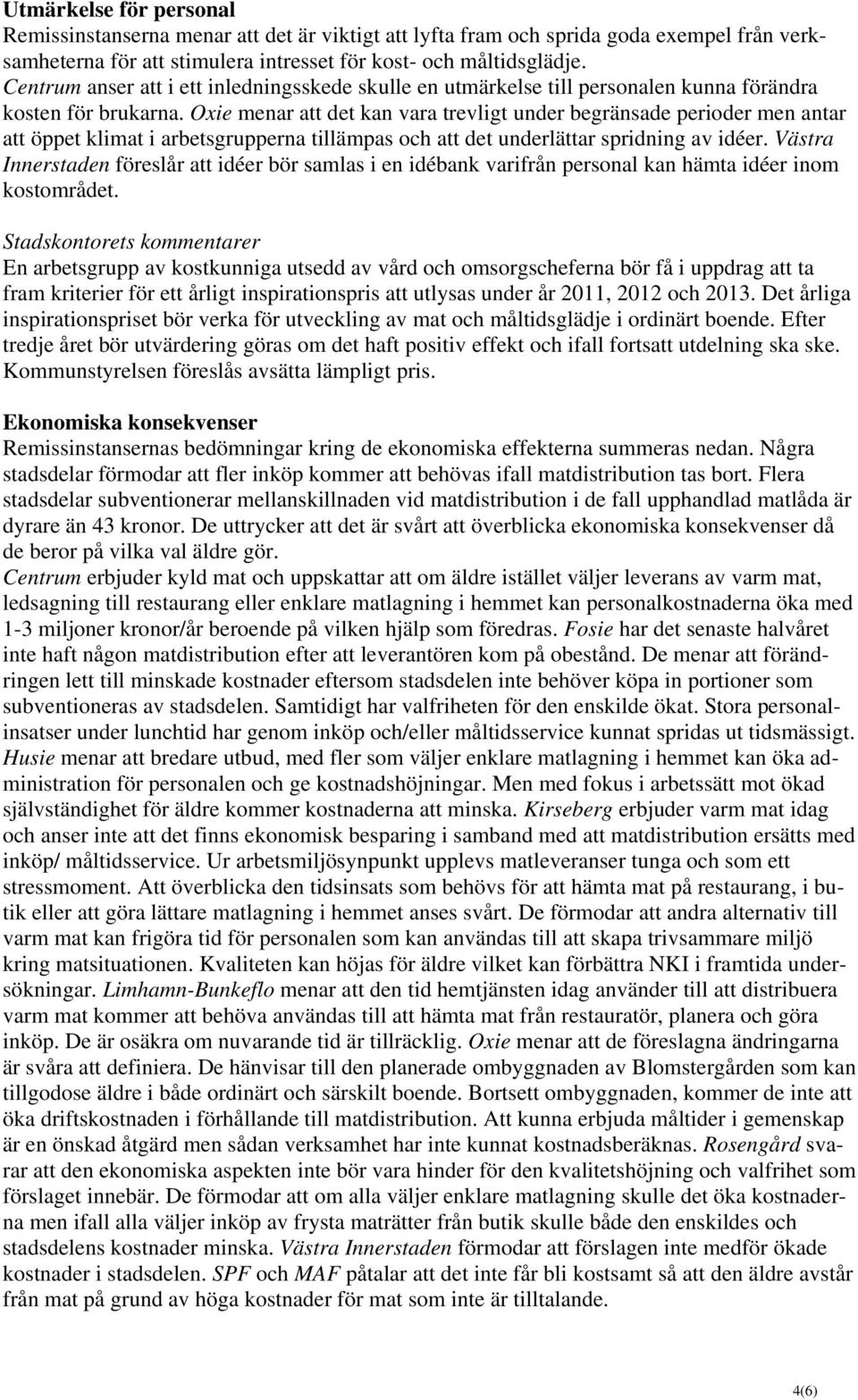 Oxie menar att det kan vara trevligt under begränsade perioder men antar att öppet klimat i arbetsgrupperna tillämpas och att det underlättar spridning av idéer.