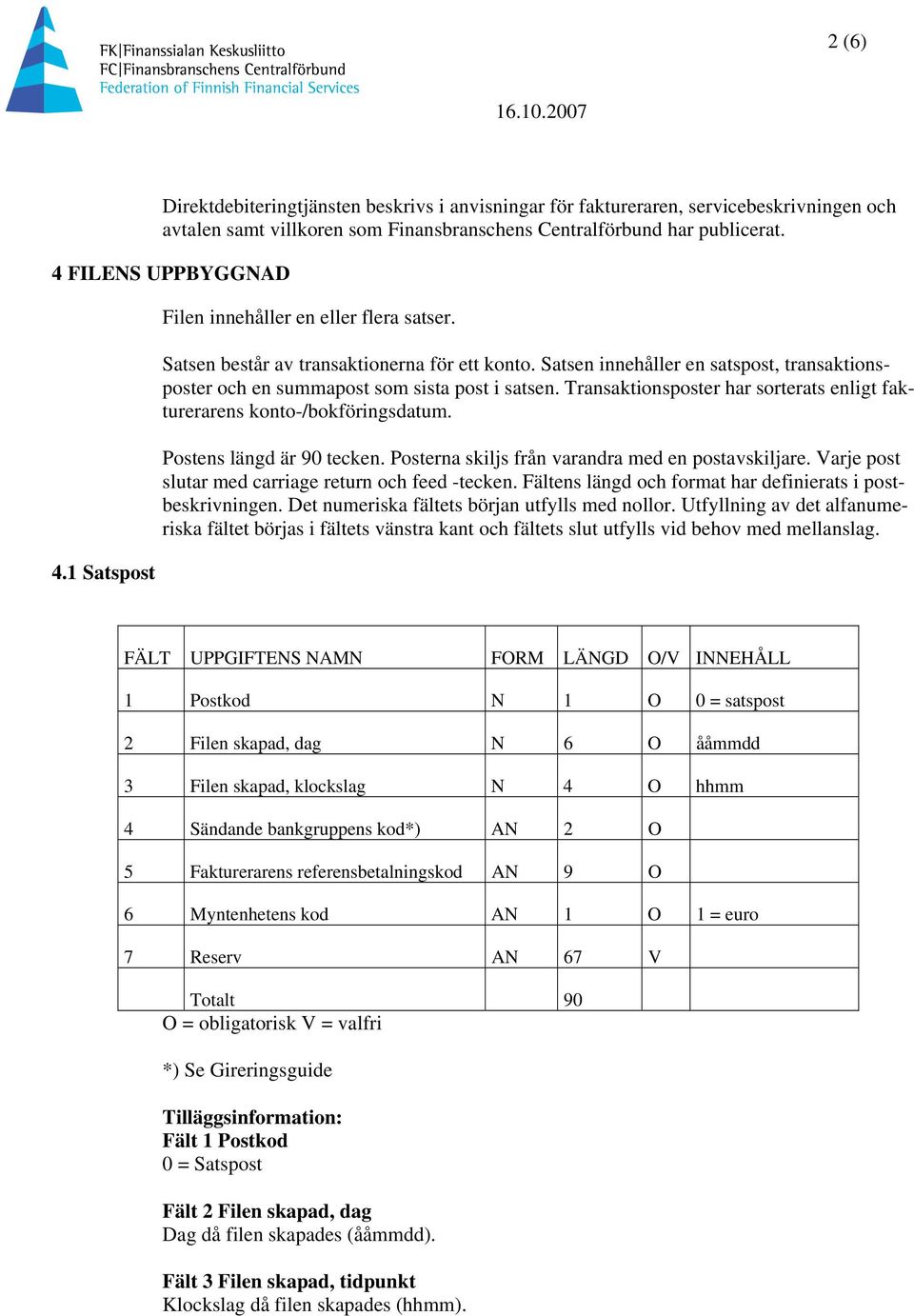 Transaktionsposter har sorterats enligt fakturerarens konto-/bokföringsdatum. Postens längd är 90 tecken. Posterna skiljs från varandra med en postavskiljare.