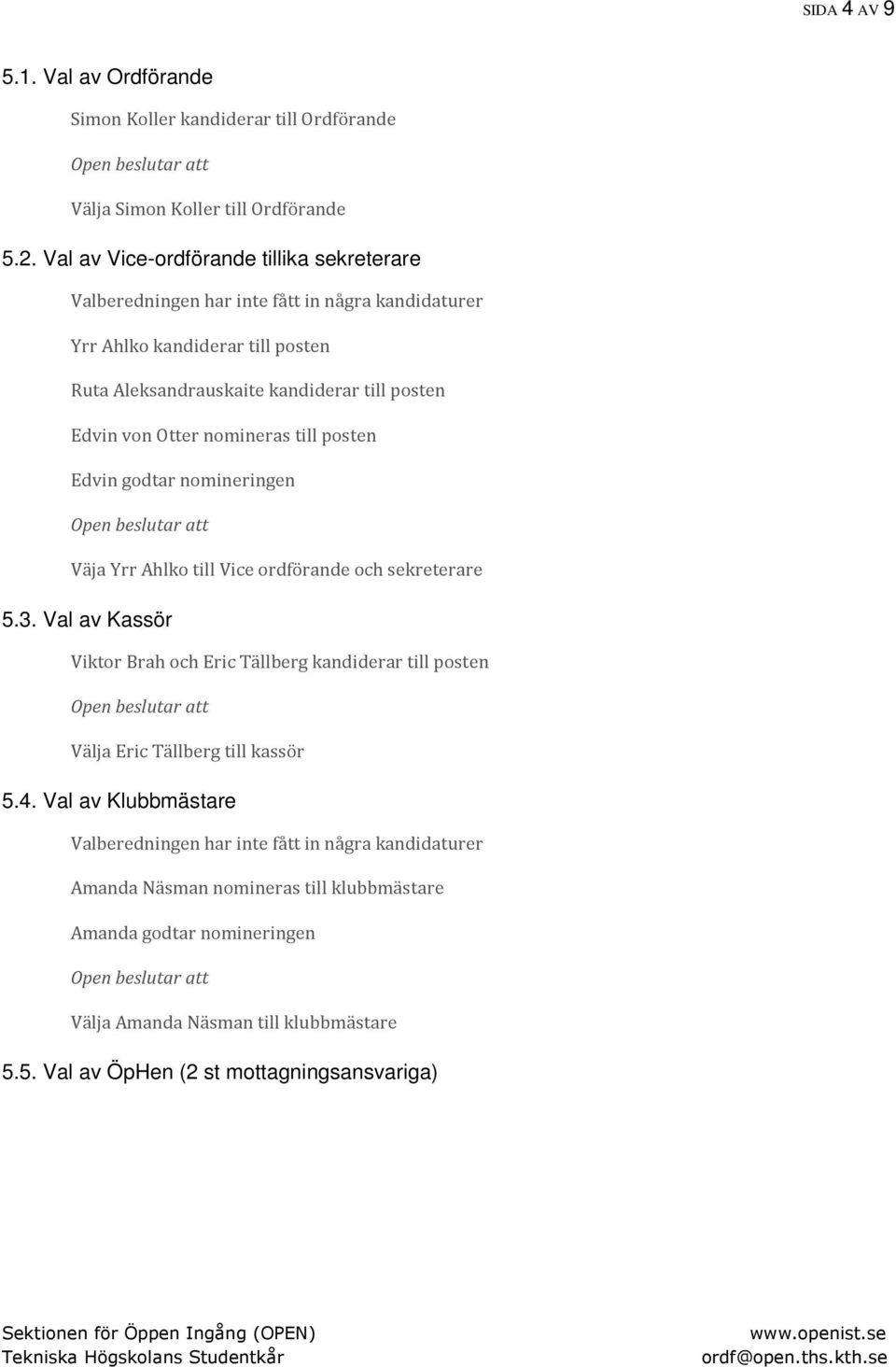 posten Edvin godtar nomineringen Väja Yrr Ahlko till Vice ordförande och sekreterare 5.3.