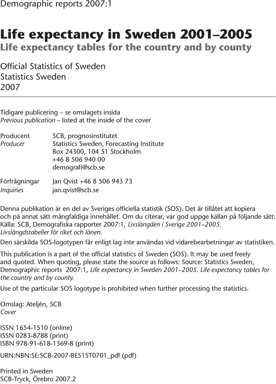 demografi@scb.se Förfrågningar Jan Qvist +46 8 506 943 73 Inquiries jan.qvist@scb.se Denna publikation är en del av Sveriges officiella statistik (SOS).