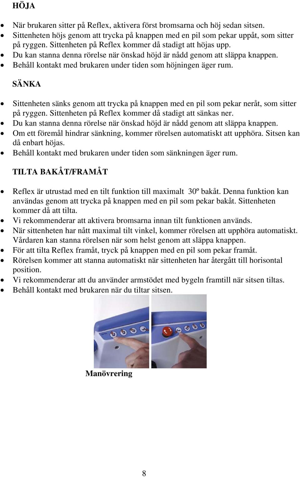 SÄNKA Sittenheten sänks genom att trycka på knappen med en pil som pekar neråt, som sitter på ryggen. Sittenheten på Reflex kommer då stadigt att sänkas ner.