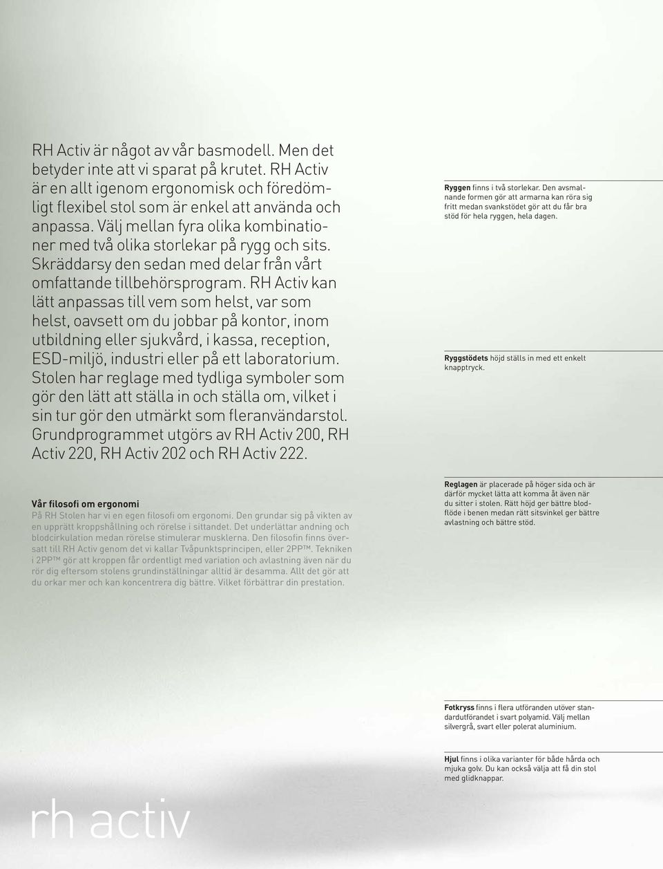 RH Activ kan lätt anpassas till vem som helst, var som helst, oavsett om du jobbar på kontor, inom utbildning eller sjukvård, i kassa, reception, ESD-miljö, industri eller på ett laboratorium.