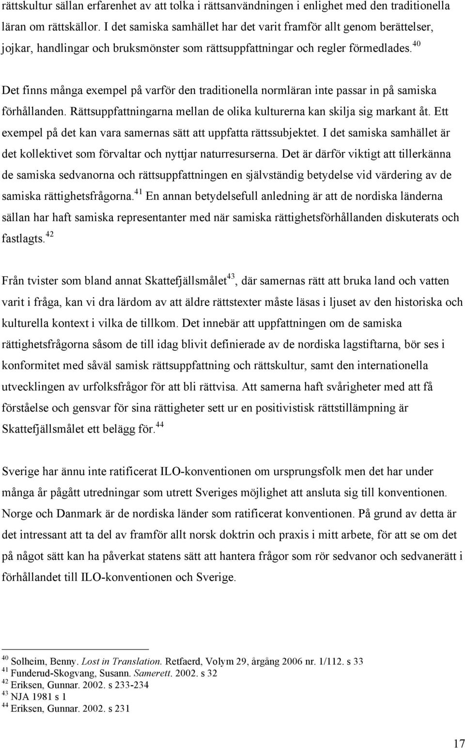 40 Det finns många exempel på varför den traditionella normläran inte passar in på samiska förhållanden. Rättsuppfattningarna mellan de olika kulturerna kan skilja sig markant åt.