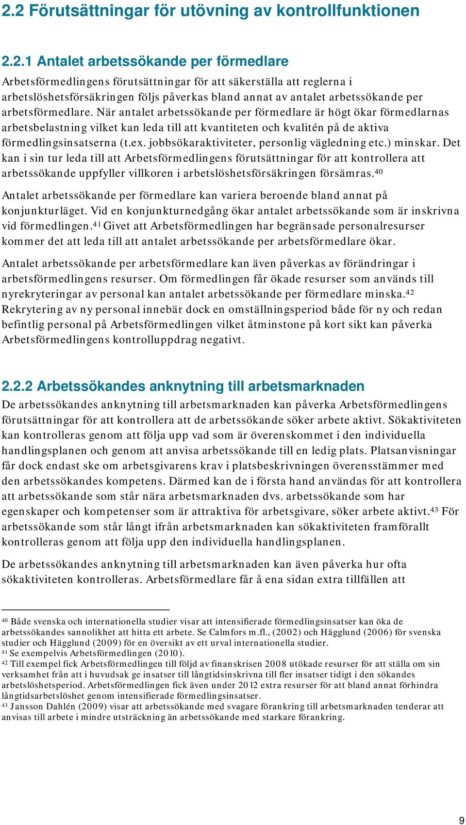 När antalet arbetssökande per förmedlare är högt ökar förmedlarnas arbetsbelastning vilket kan leda till att kvantiteten och kvalitén på de aktiva förmedlingsinsatserna (t.ex.