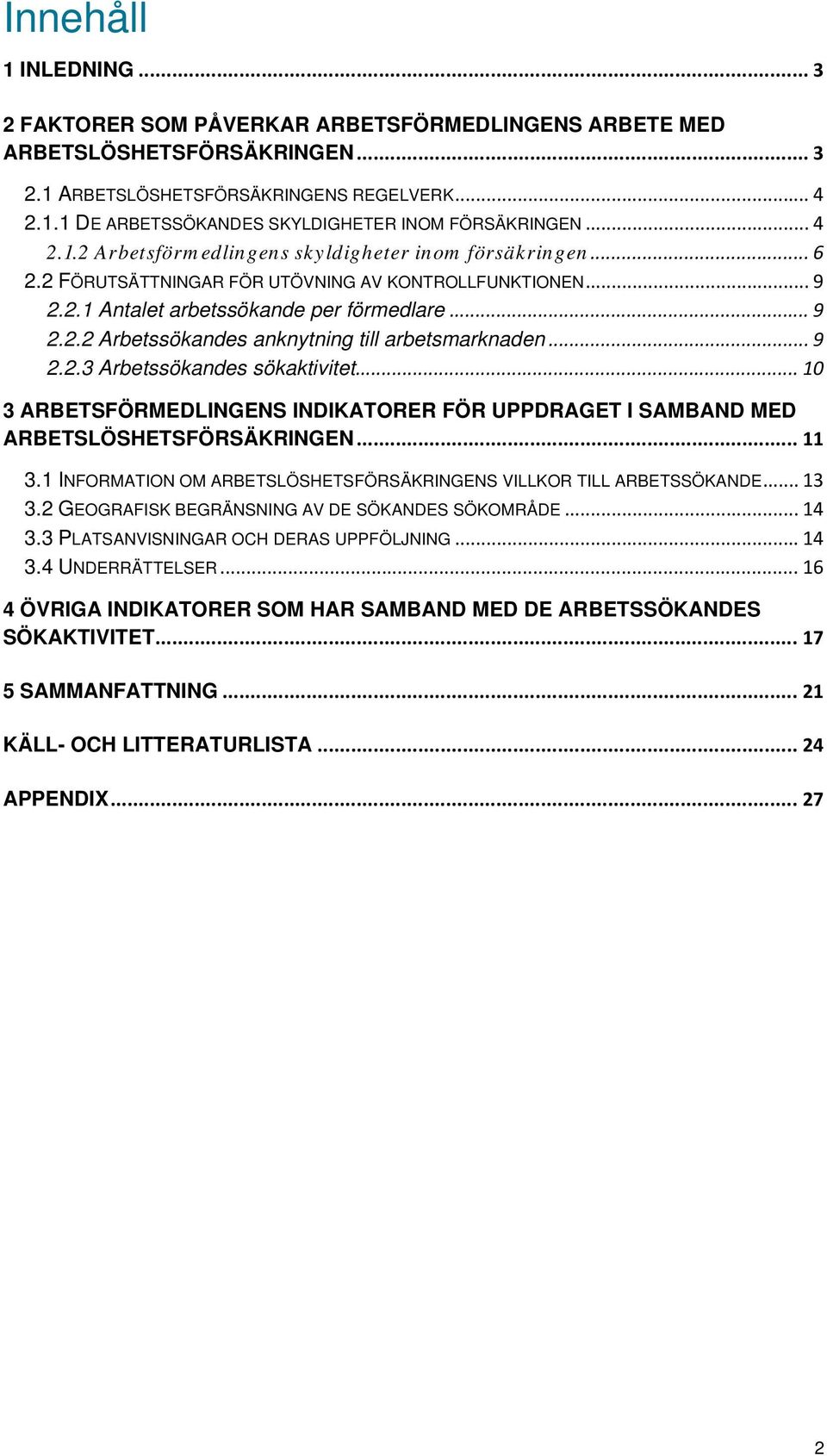 .. 9 2.2.3 Arbetssökandes sökaktivitet... 10 3 ARBETSFÖRMEDLINGENS INDIKATORER FÖR UPPDRAGET I SAMBAND MED ARBETSLÖSHETSFÖRSÄKRINGEN... 11 3.