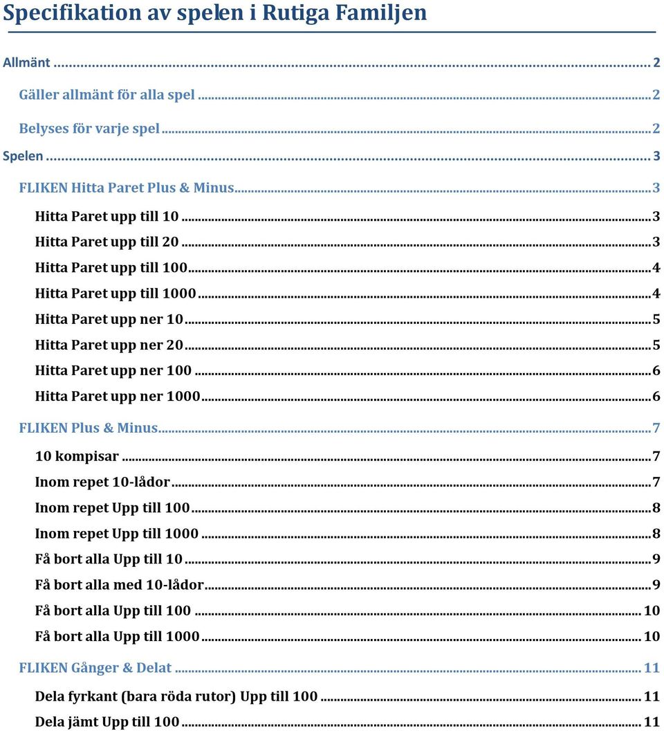 .. 6 Hitta Paret upp ner 1000... 6 FLIKEN Plus & Minus... 7 10 kompisar... 7 Inom repet 10-lådor... 7 Inom repet Upp till 100... 8 Inom repet Upp till 1000... 8 Få bort alla Upp till 10.