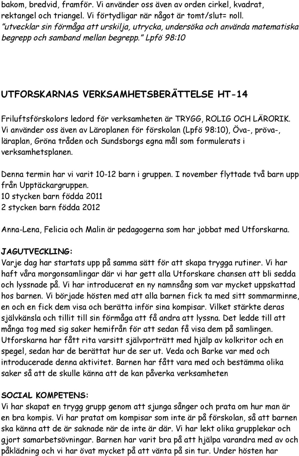 Lpfö 98:10 UTFORSKARNAS VERKSAMHETSBERÄTTELSE HT-14 Friluftsförskolors ledord för verksamheten är TRYGG, ROLIG OCH LÄRORIK.