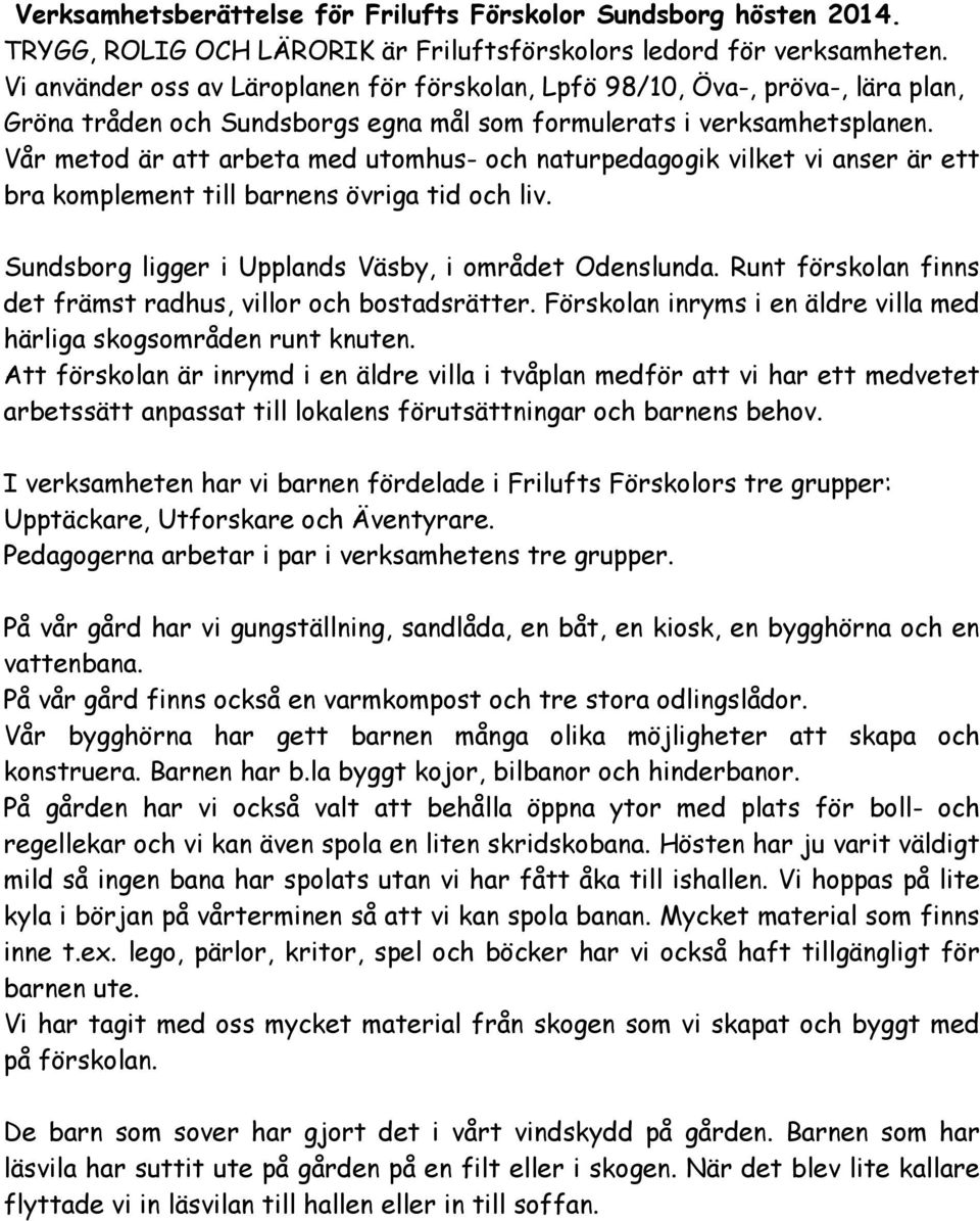 Vår metod är att arbeta med utomhus- och naturpedagogik vilket vi anser är ett bra komplement till barnens övriga tid och liv. Sundsborg ligger i Upplands Väsby, i området Odenslunda.