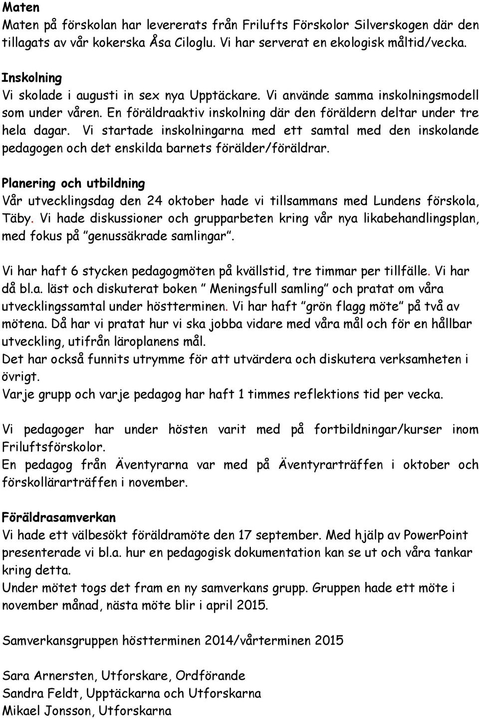 Vi startade inskolningarna med ett samtal med den inskolande pedagogen och det enskilda barnets förälder/föräldrar.