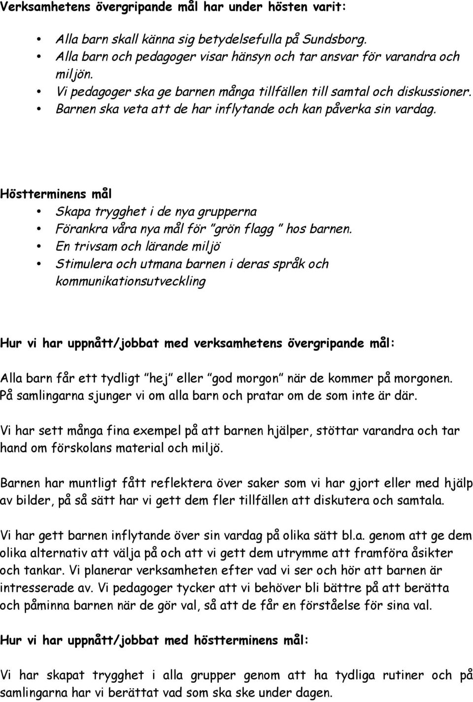 Höstterminens mål Skapa trygghet i de nya grupperna Förankra våra nya mål för grön flagg hos barnen.