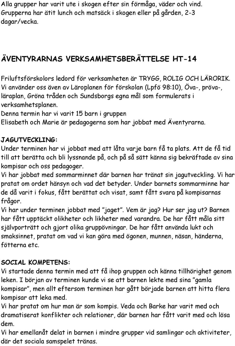 Vi använder oss även av Läroplanen för förskolan (Lpfö 98:10), Öva-, pröva-, läraplan, Gröna tråden och Sundsborgs egna mål som formulerats i verksamhetsplanen.