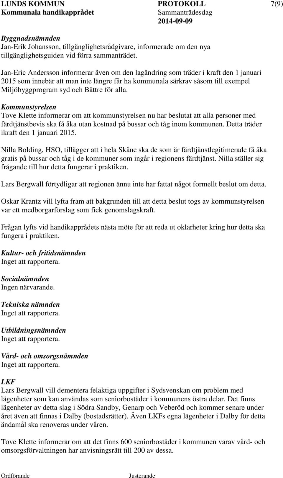 för alla. Kommunstyrelsen Tove Klette informerar om att kommunstyrelsen nu har beslutat att alla personer med färdtjänstbevis ska få åka utan kostnad på bussar och tåg inom kommunen.