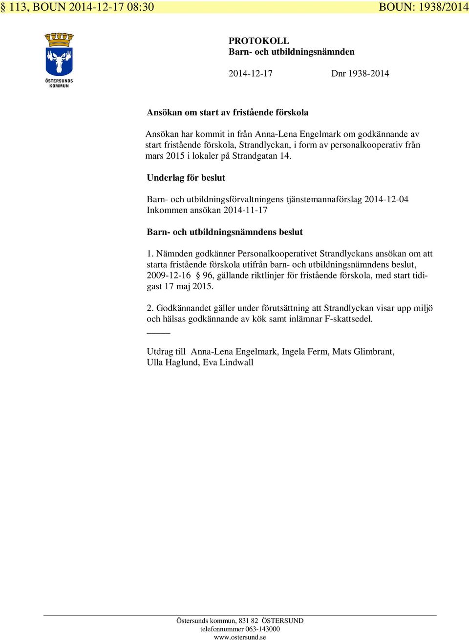 Barn- och utbildningsförvaltningens tjänstemannaförslag 2014-12-04 Inkommen ansökan 2014-11-17 1.