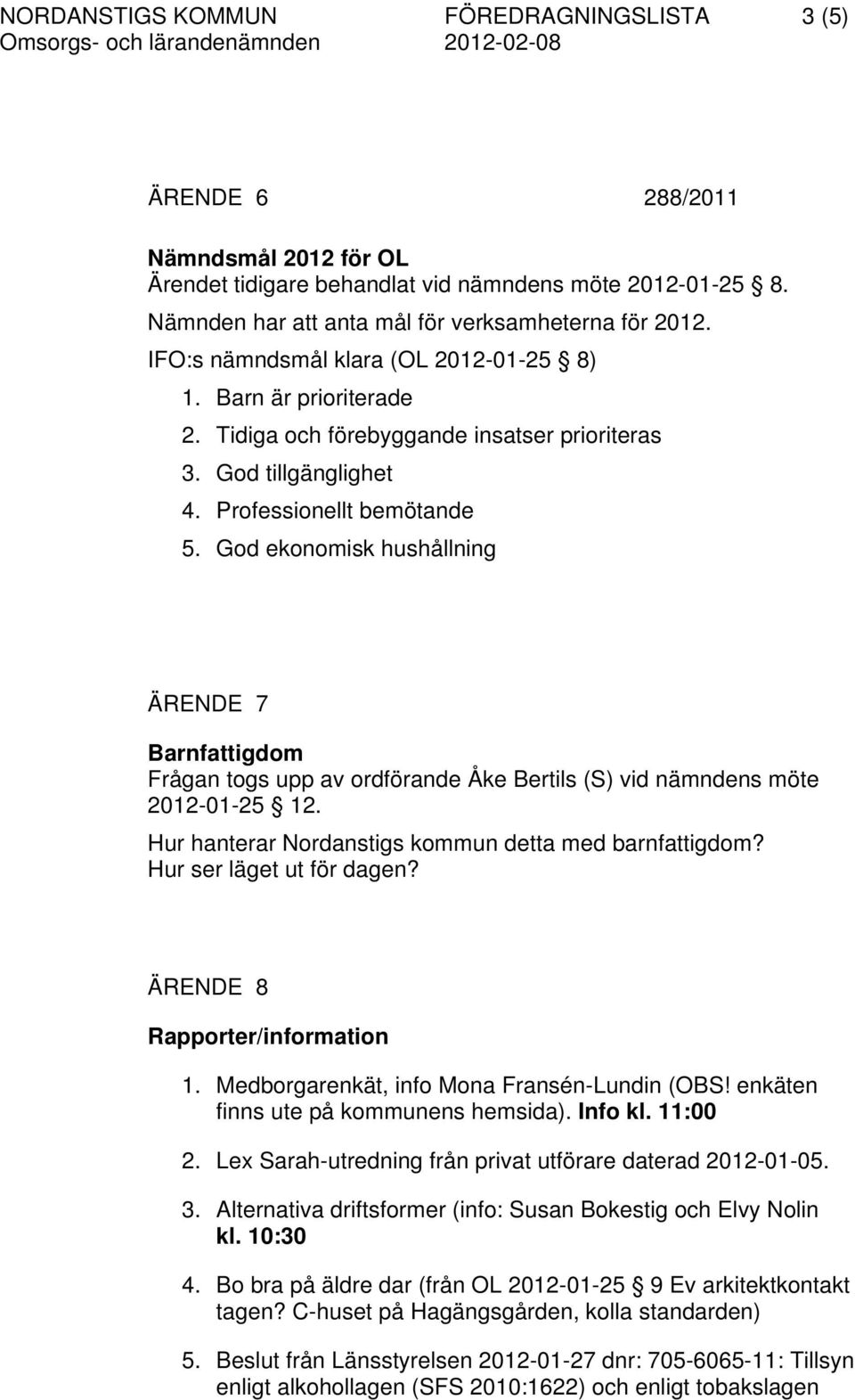 God ekonomisk hushållning ÄRENDE 7 Barnfattigdom Frågan togs upp av ordförande Åke Bertils (S) vid nämndens möte 2012-01-25 12. Hur hanterar Nordanstigs kommun detta med barnfattigdom?