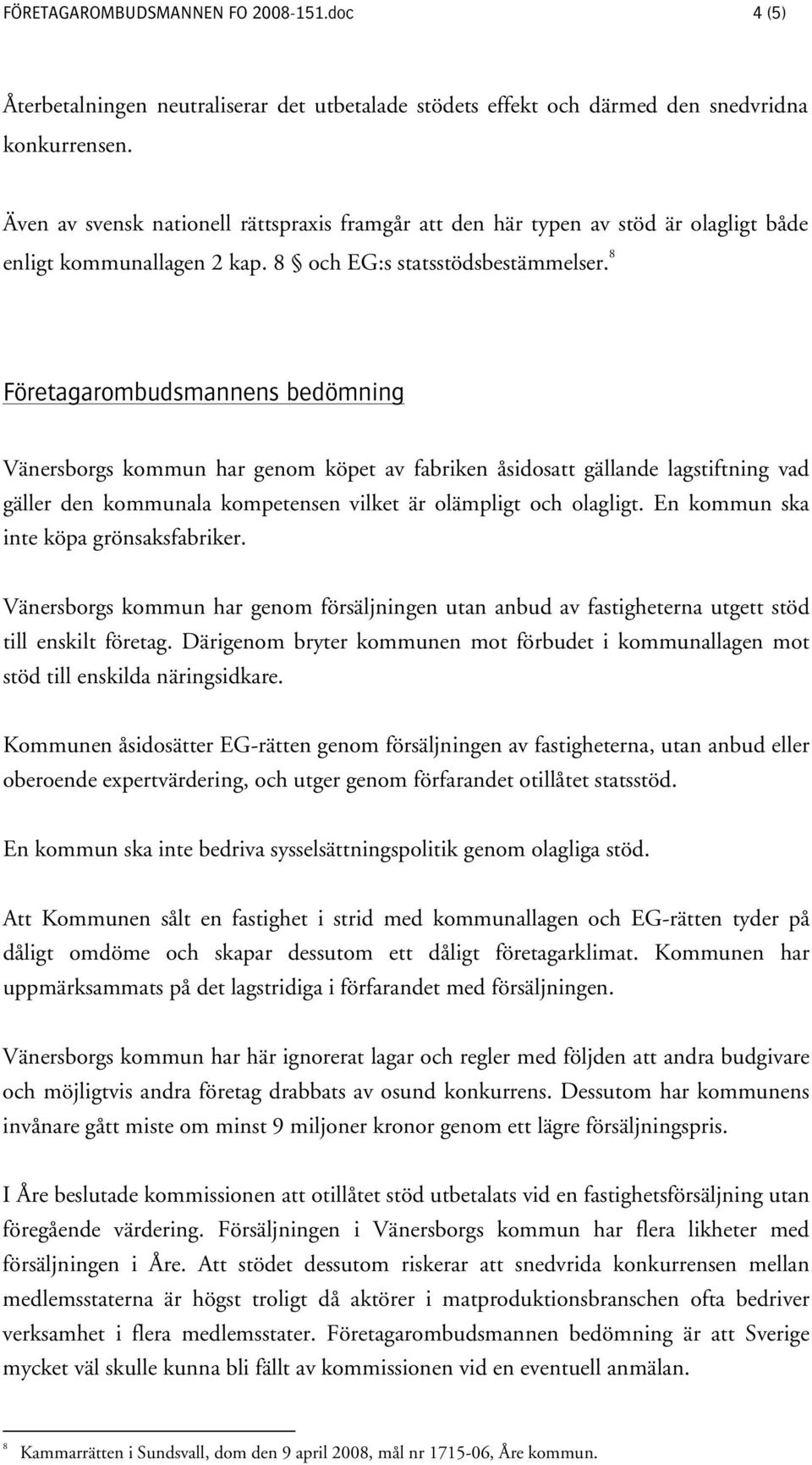 8 Företagarombudsmannens bedömning Vänersborgs kommun har genom köpet av fabriken åsidosatt gällande lagstiftning vad gäller den kommunala kompetensen vilket är olämpligt och olagligt.