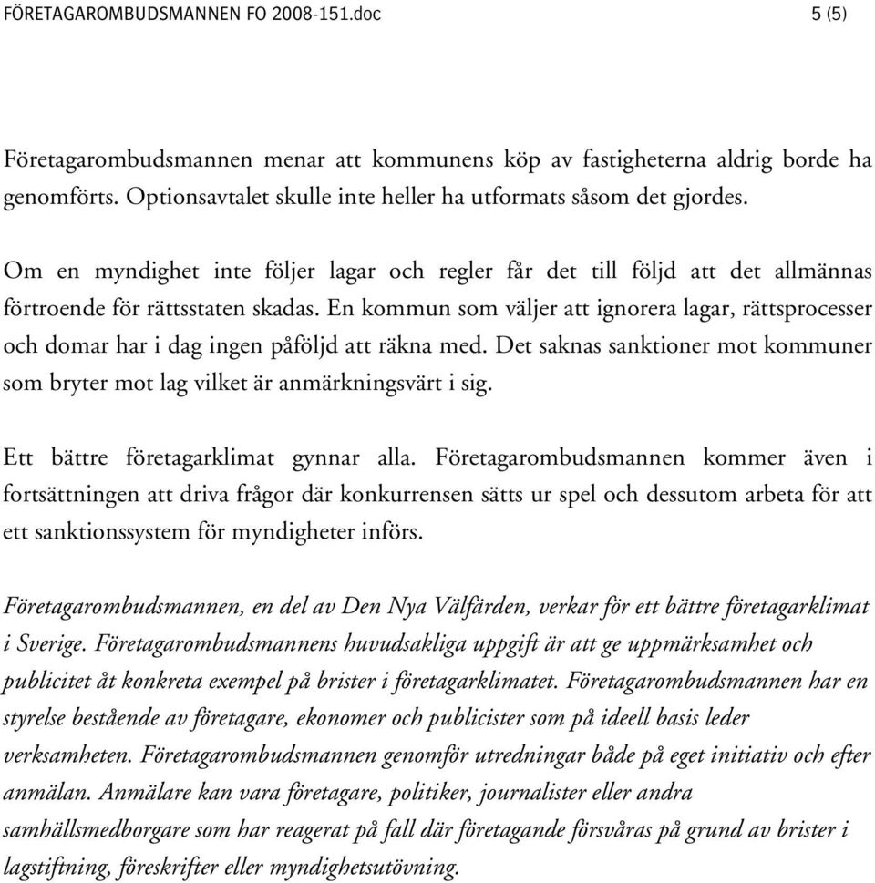 En kommun som väljer att ignorera lagar, rättsprocesser och domar har i dag ingen påföljd att räkna med. Det saknas sanktioner mot kommuner som bryter mot lag vilket är anmärkningsvärt i sig.