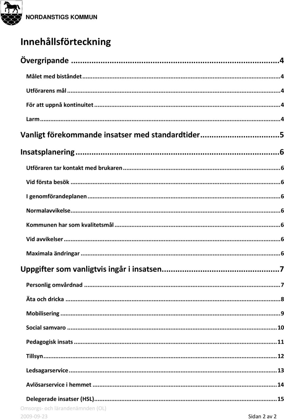 ..6 Normalavvikelse...6 Kommunen har som kvalitetsmål...6 Vid avvikelser...6 Maximala ändringar...6 Uppgifter som vanligtvis ingår i insatsen.