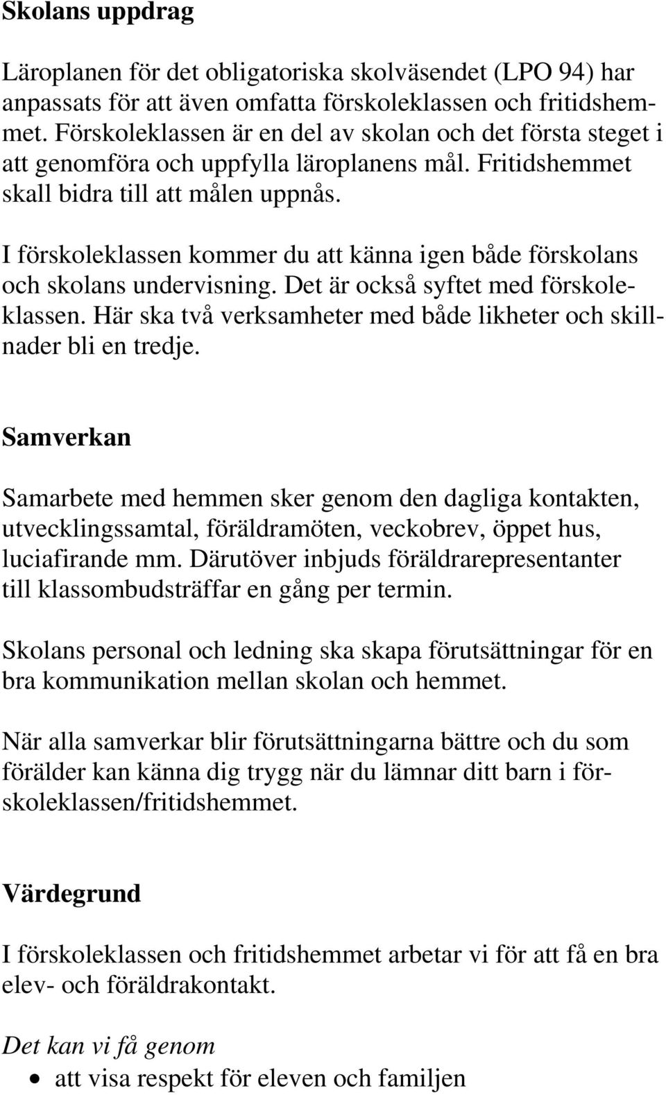 I förskoleklassen kommer du att känna igen både förskolans och skolans undervisning. Det är också syftet med förskoleklassen. Här ska två verksamheter med både likheter och skillnader bli en tredje.