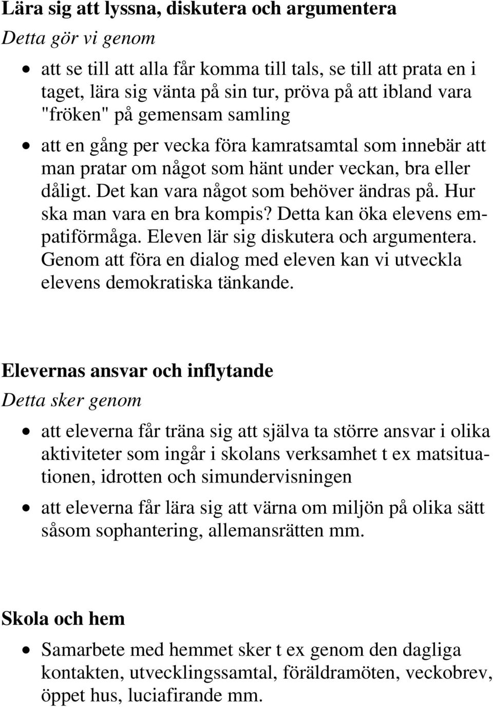 Hur ska man vara en bra kompis? Detta kan öka elevens empatiförmåga. Eleven lär sig diskutera och argumentera. Genom att föra en dialog med eleven kan vi utveckla elevens demokratiska tänkande.