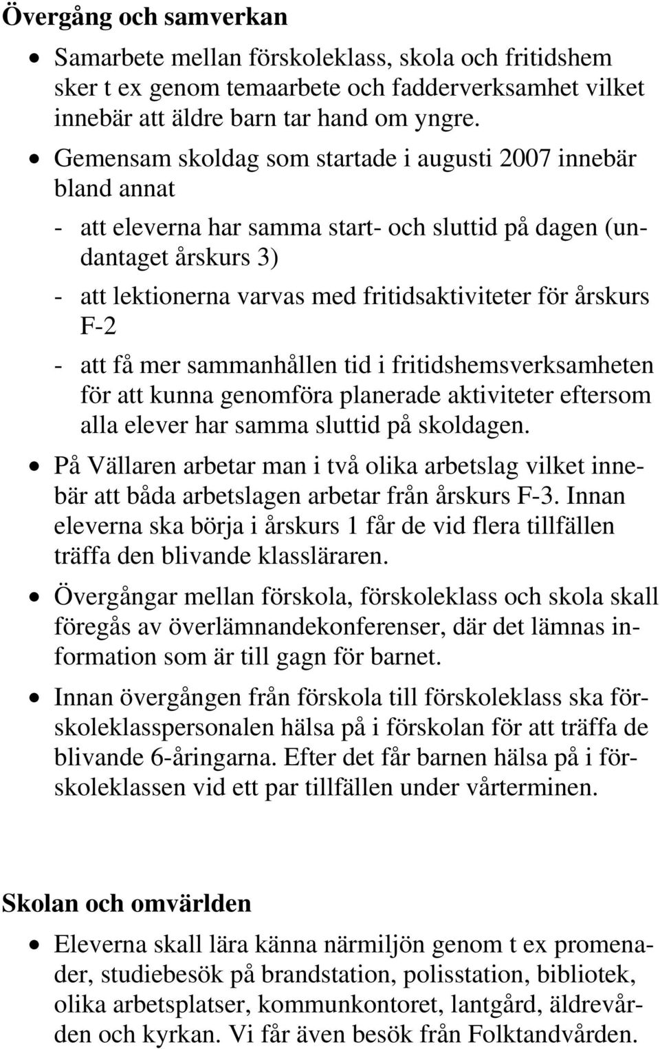 årskurs F-2 - att få mer sammanhållen tid i fritidshemsverksamheten för att kunna genomföra planerade aktiviteter eftersom alla elever har samma sluttid på skoldagen.