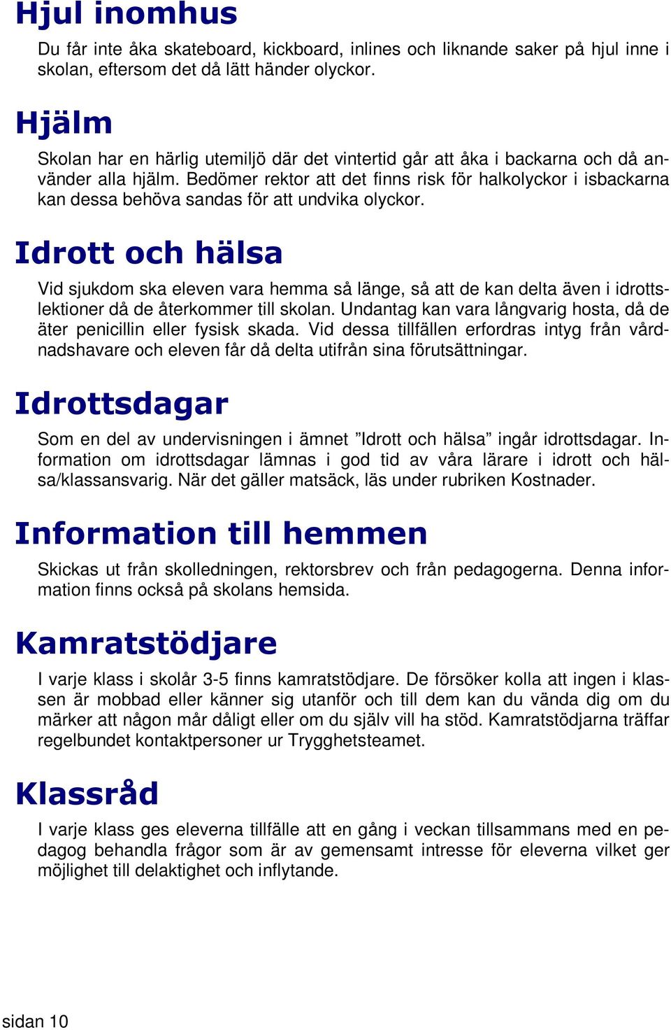 Bedömer rektor att det finns risk för halkolyckor i isbackarna kan dessa behöva sandas för att undvika olyckor.