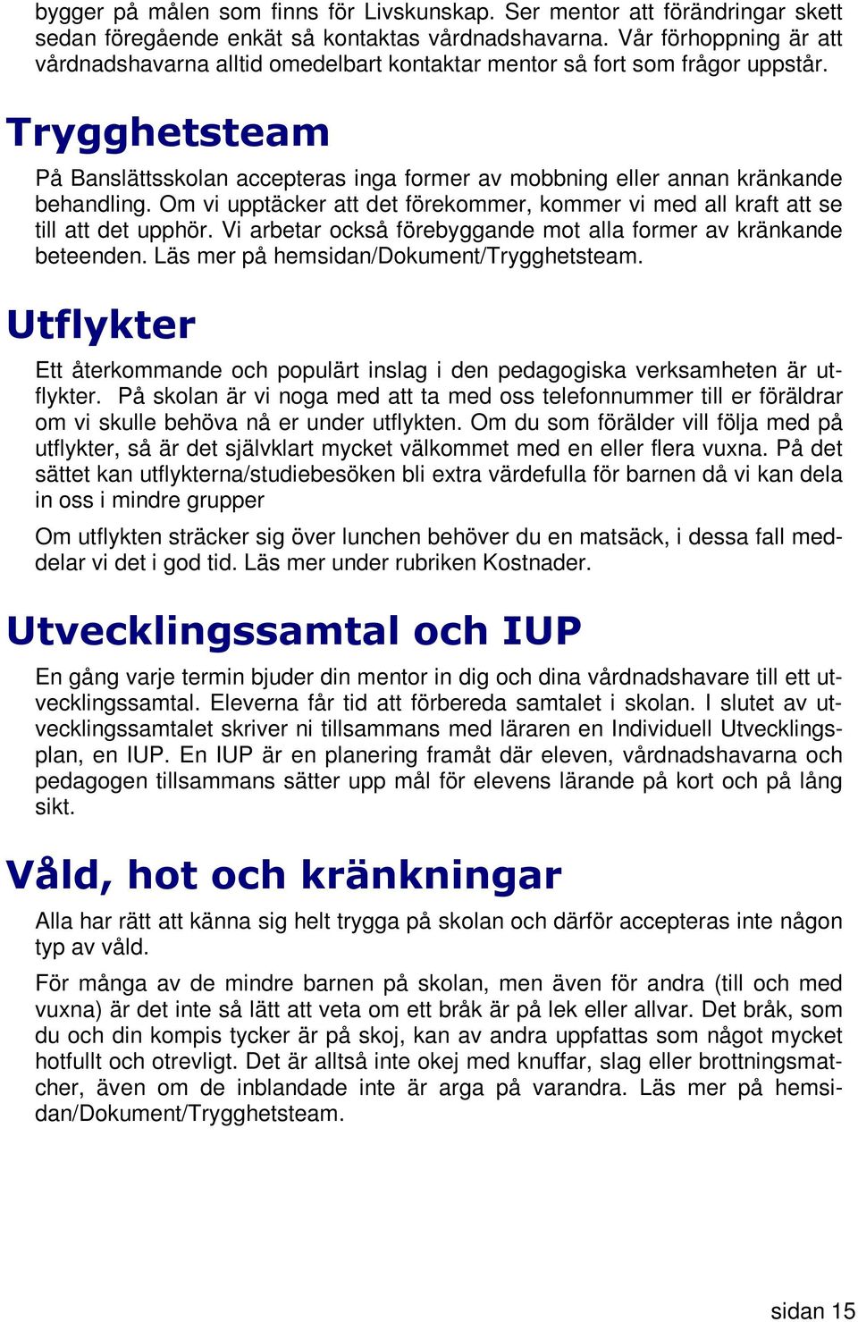 Trygghetsteam På Banslättsskolan accepteras inga former av mobbning eller annan kränkande behandling. Om vi upptäcker att det förekommer, kommer vi med all kraft att se till att det upphör.