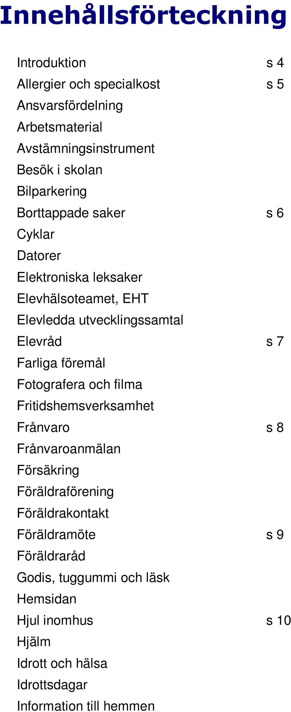 s 7 Farliga föremål Fotografera och filma Fritidshemsverksamhet Frånvaro s 8 Frånvaroanmälan Försäkring Föräldraförening