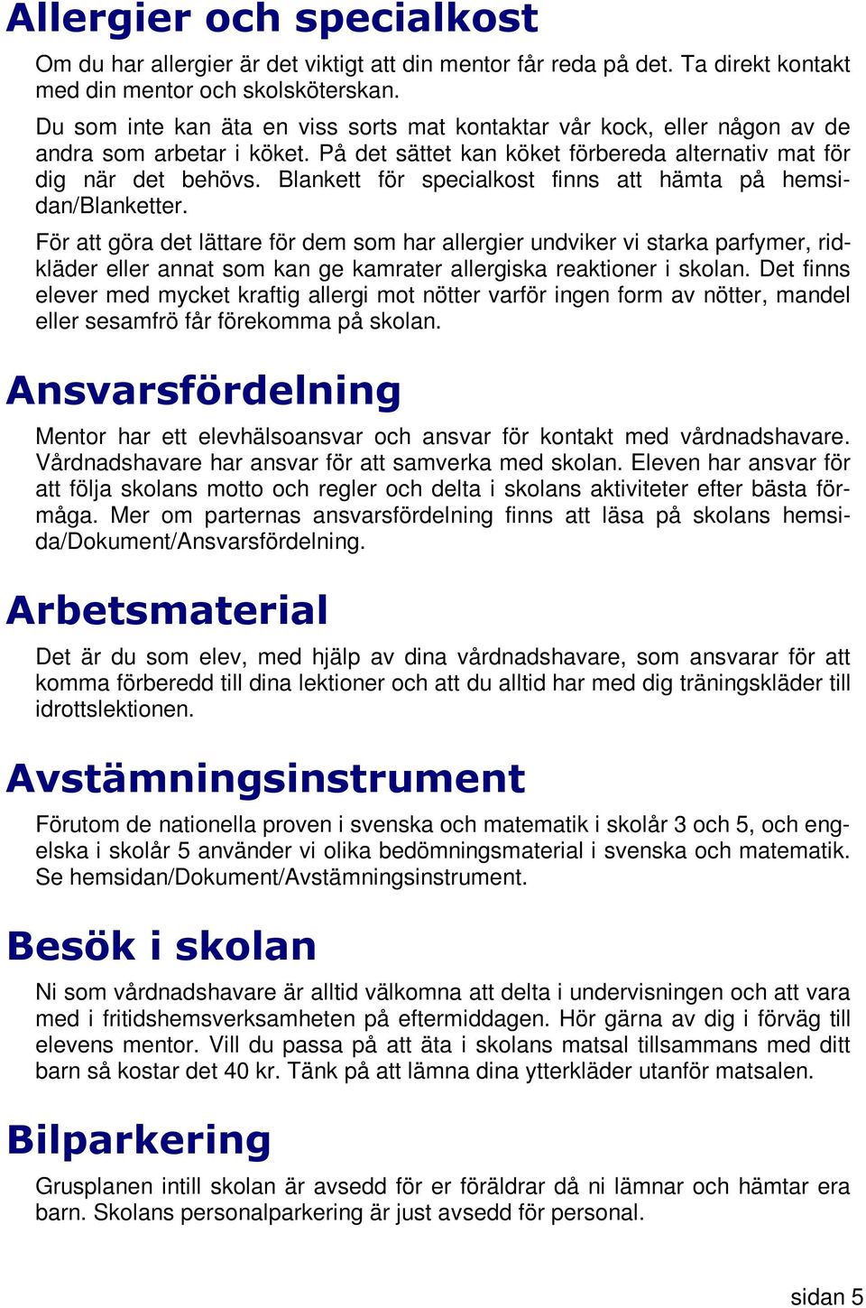 Blankett för specialkost finns att hämta på hemsidan/blanketter.